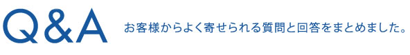 Q&Aお客様からよく寄せられる質問と回答をまとめました。